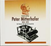 Peter Mitterhofer 1822 - 1893. Ein Pionier der Schreibmaschine